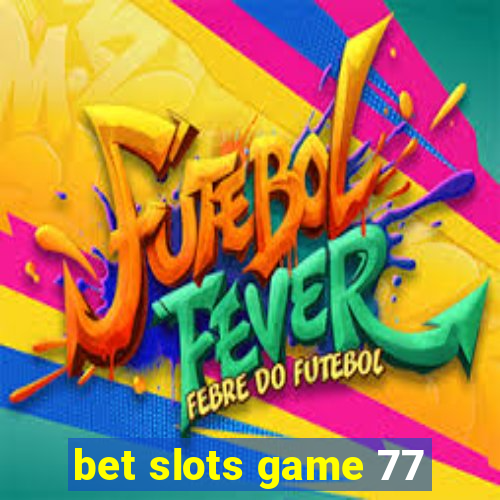 bet slots game 77